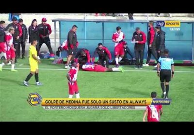 🚨Golpe de Medina fue solo un susto en Always. El portero Mosquera jugará solo Libertadores.
