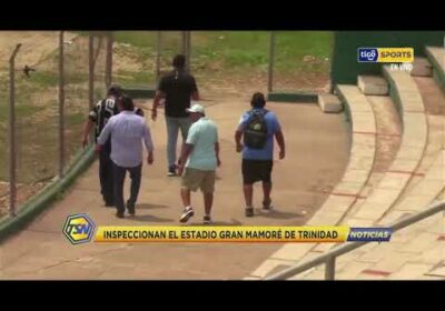 🚨Inspeccionan el Estadio Gran Mamoré de Trinidad.