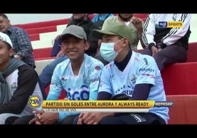 🚨Partido sin goles entre Aurora y Always Ready. Lo que no se vio.