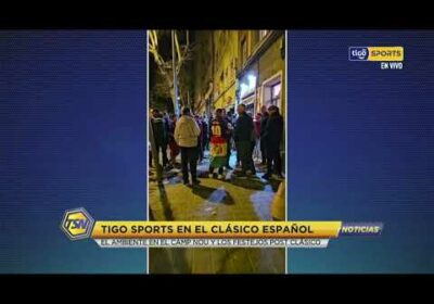🚨Tigo Sports en el Clásico Español. El ambiente en el Camp Nou y los festejos post clásico.