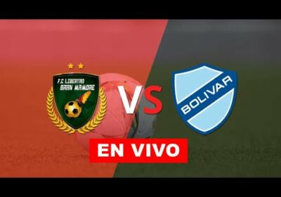 LIBERTAD GRAN MAMORÉ VS BOLIVAR EN VIVO