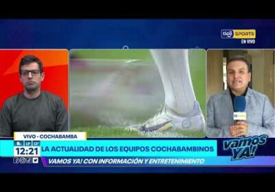 #VamosYa❗️ Erlan García – Corresponsal Tigo Sports, la actualidad de los equipos Cochabambinos