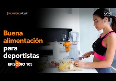 NTV Podcast Ep. 105: Buena alimentación para deportistas