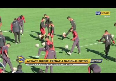 Always Ready quiere frenar a Nacional Potosí. Jimmy Roca podría volver a la titularidad.