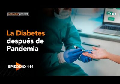 NTV Podcast Ep. 114: La Diabetes después de Pandemia