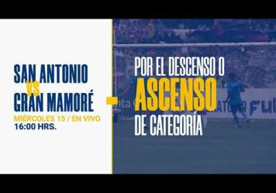 ¡ASCENSO/DESCENSO!🔥✅Este miércoles a las 16:00 hrs. San Antonio 🆚 Gran Mamoré