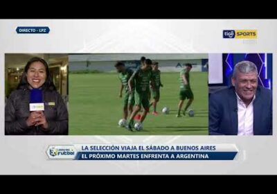 Reporte Completo de la Selección Boliviana desde su campamento.