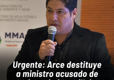 Arce destituye a ministro acusado de enriquecimiento ilícito “Nuestro Gobierno, en cumplimiento al mandato…