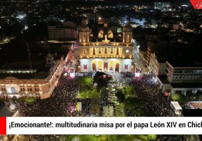 🇵🇪 | Multitudinaria Misa por el Papa León XIV en Chiclayo, Perú