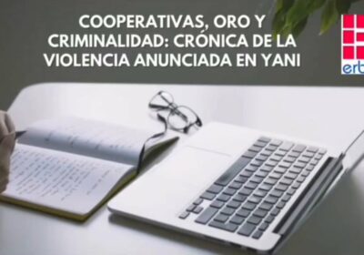 REPORTAJE Cooperativas, oro y criminalidad: Crónica de la violencia anunciada en Yani ===>