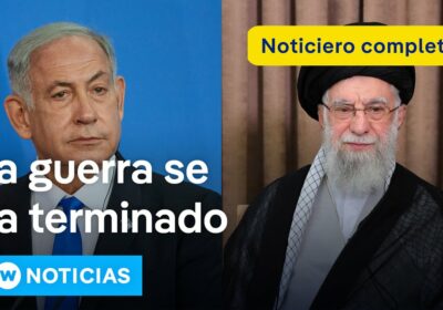 DW Noticias 24 junio: Israel e Irán confirman fin de la guerra. Netanyahu clama…