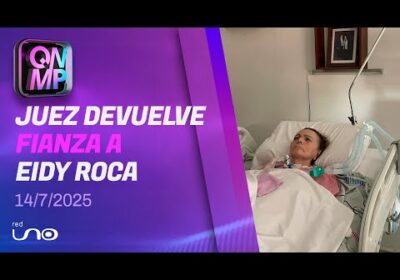 Eidy Roca en fase terminal: juez ordena devolverle la fianza de Bs 70.000, en Que No Me Pierda